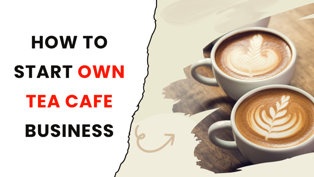 How to Start Own Tea Cafe Business