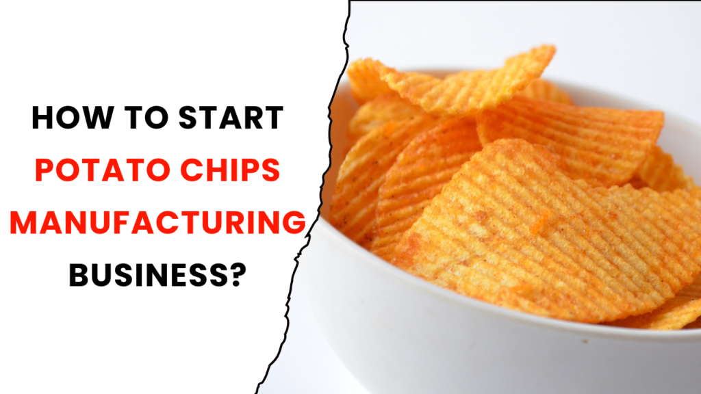 How to Start Potato Chips Manufacturing Business?